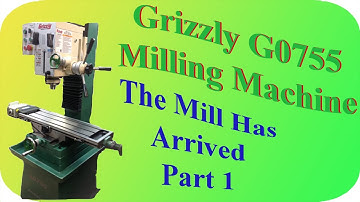 Grizzly G0755 ; Part 1: The New Mill Has Arrived