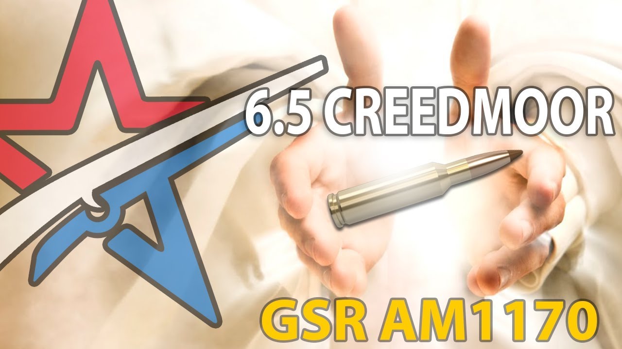 GSR AM1170 - 6.5 Creedmoor, the round of all rounds?