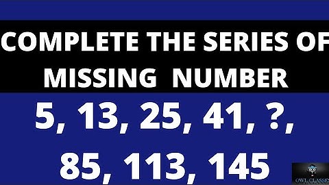 COMPLETE THE SERIES OF MISSING  NUMBER 5, 13, 25, 41, ?, 85, 113, 145