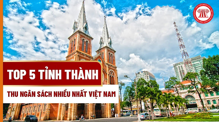 Top 10 tỉnh nộp ngân sách cao nhất cả nước năm 2024