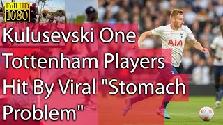 Dejan Kulusevski One Of Four Tottenham Players Hit By Viral &quot;Stomach Problem&quot;