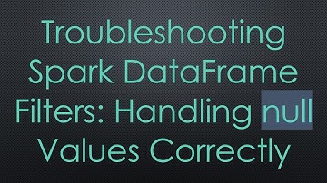 Troubleshooting Spark DataFrame Filters: Handling null Values Correctly
