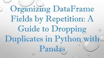 Organizing DataFrame Fields by Repetition: A Guide to Dropping Duplicates in Python with Pandas