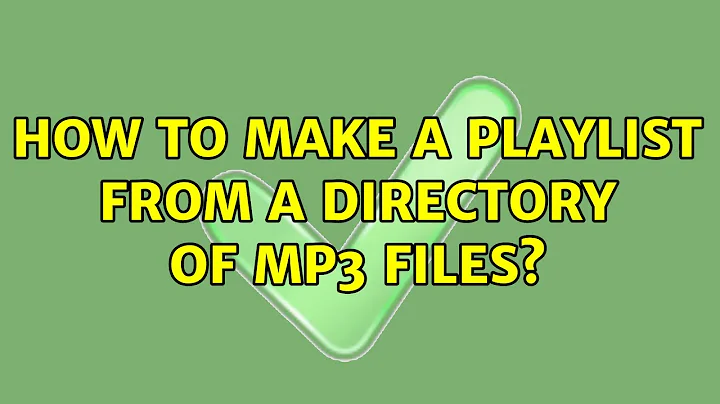 Ubuntu: How to make a playlist from a directory of mp3 files? (2 Solutions!!)