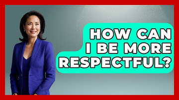 How Can I Be More Respectful? - Better Family Relationships