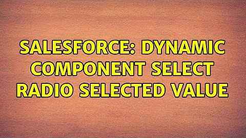 Salesforce: Dynamic Component Select Radio Selected Value