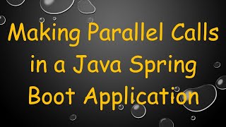 Making Parallel Calls in a Java Spring Boot Application
