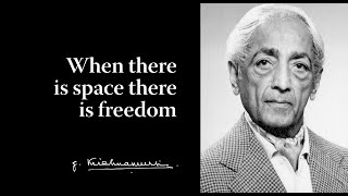 When there is space there is freedom | Krishnamurti
