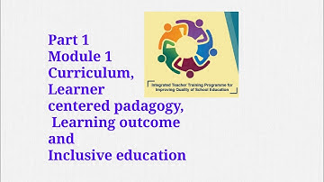 Module 1 Curriculum, Learner centered padagogy, Learning outcome and Inclusive education.
