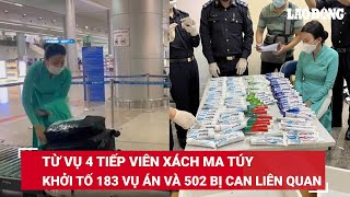 Từ vụ 4 tiếp viên hàng không xách ma túy: Khởi tố 183 vụ án và 502 bị can liên quan | BLĐ