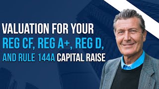Choosing The Optimum Valuation For Your Reg CF, Reg A+, Reg D, and Rule 144A Capital Raise - Webinar