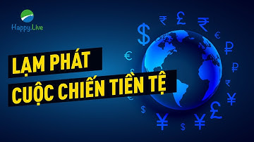 LẠM PHÁT ĐÃ KÍCH HOẠT CUỘC CHIẾN TIỀN TỆ THẾ GIỚI | Happy Live