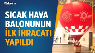 Yerli Ve Milli Imkanlarla Üretildi Sıcak Hava Balonunun Ilk Ihracatı Yapıldı