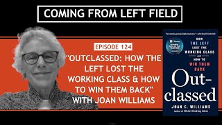 124 -“Outclassed: How the Left Lost the Working Class & How to Win Them Back” with Joan Williams