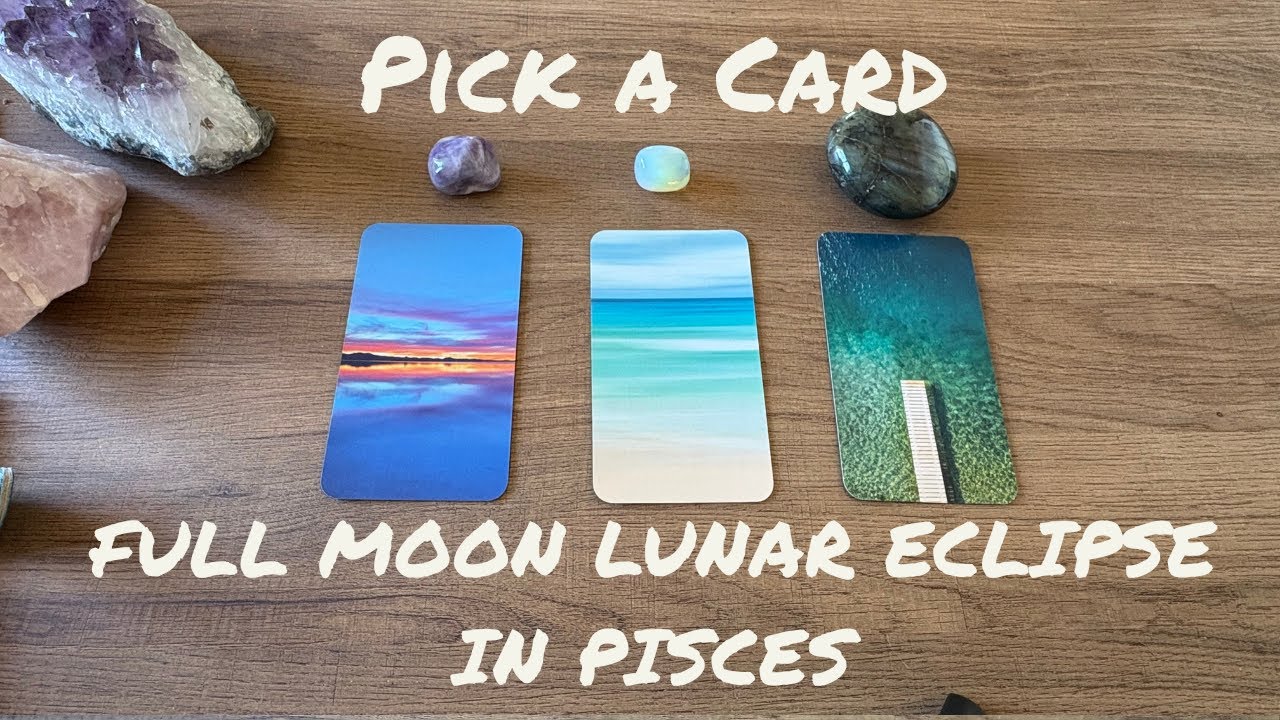 Pick a Card Reading for the Full Moon Lunar Eclipse in Pisces - YouTube