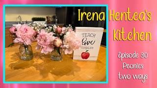 Irena Hentea’s Kitchen - EP30 - Peonies Two Ways