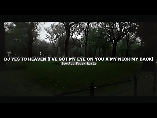 Dj Yes To Heaven [I've Got My Eye On You X My Neck My Back] Bootleg Febry Remix Viral Tik tok 2024🔥 class=