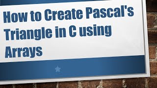 How to Create Pascal's Triangle in C using Arrays