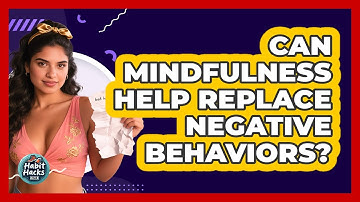 Can Mindfulness Help Replace Negative Behaviors? - Habit Hacks Hub