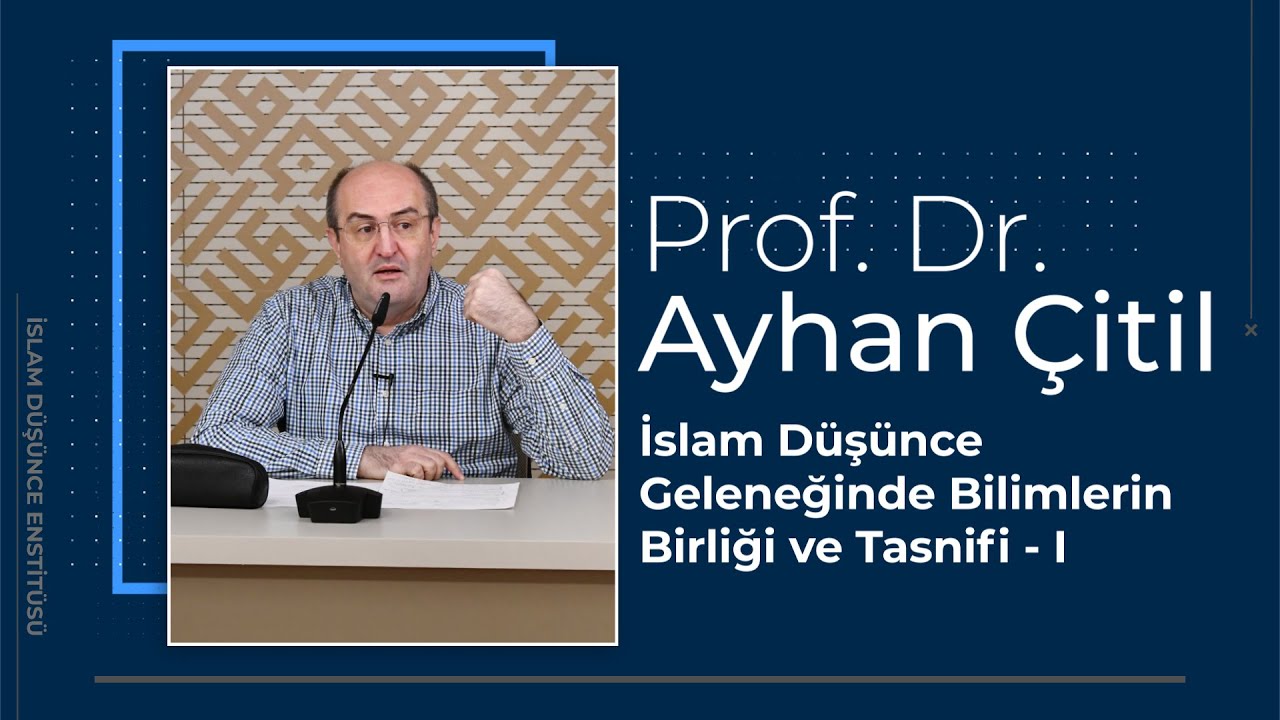Prof. Dr. Ayhan Çitil I İslam Düşünce Geleneğinde Bilimlerin Birliği ve Tasnifi - I