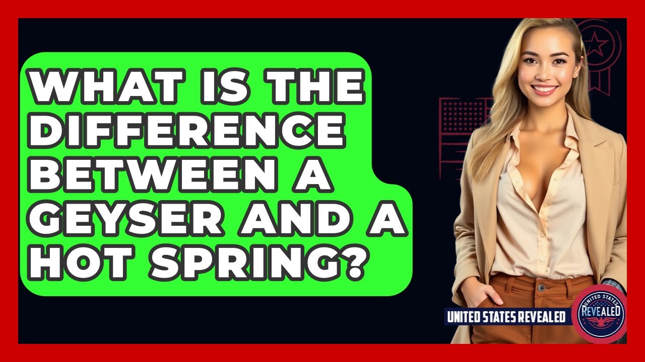 What Is The Difference Between A Geyser And A Hot Spring? - United States Revealed