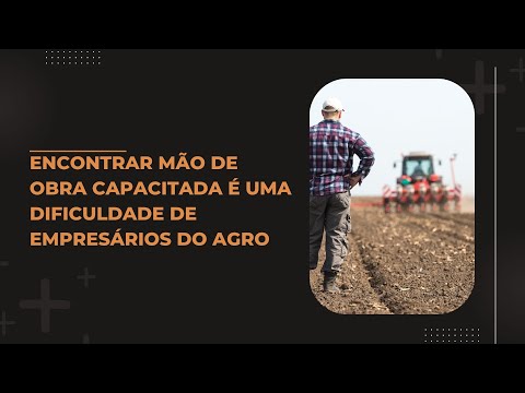 Encontrar mão de obra capacitada é uma dificuldade enfrentada pelos empresários do agro