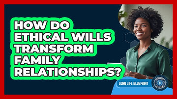 How Do Ethical Wills Transform Family Relationships? - Long Life Blueprint