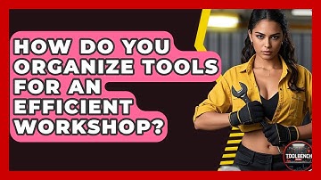 How Do You Organize Tools For An Efficient Workshop? - ToolBench Pros