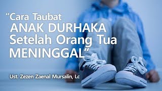 Ust. Zezen Zaenal Mursalin, Lc - Cara Taubat Anak Durhaka Setelah Orang tua Meninggal