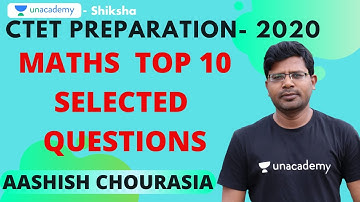 CTET Preparation | Maths Top 10 Selected Questions | Aashish Chourasia | Unacademy Shiksha