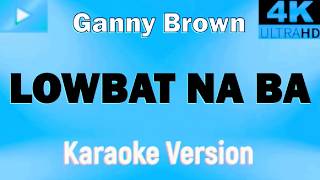 LOWBAT NA BA? - Ganny Brown (KARAOKE 🎤 FULL HD)