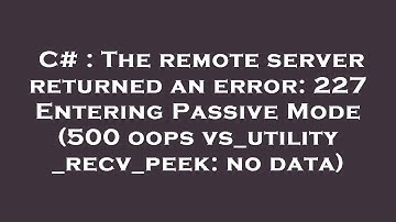 C# : The remote server returned an error: 227 Entering Passive Mode (500 oops vs_utility_recv_peek: