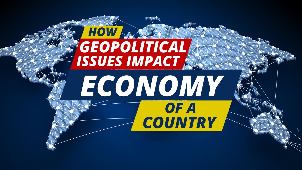 How Geopolitical issues impact economy of a country - YouTube