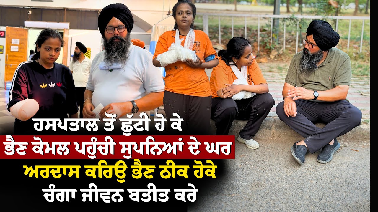 ਹਸਪਤਾਲ ਤੋਂ ਛੁੱਟੀ ਹੋ ਕੇ ਭੈਣ ਕੋਮਲ ਪਹੁੰਚੀ ਸੁਪਨਿਆਂ ਦੇ ਘਰ ਅਰਦਾਸ ਕਰਿਉ ਭੈਣ ਠੀਕ ਹੋਕੇ ਚੰਗਾ ਜੀਵਨ ਬਤੀਤ ਕਰੇ