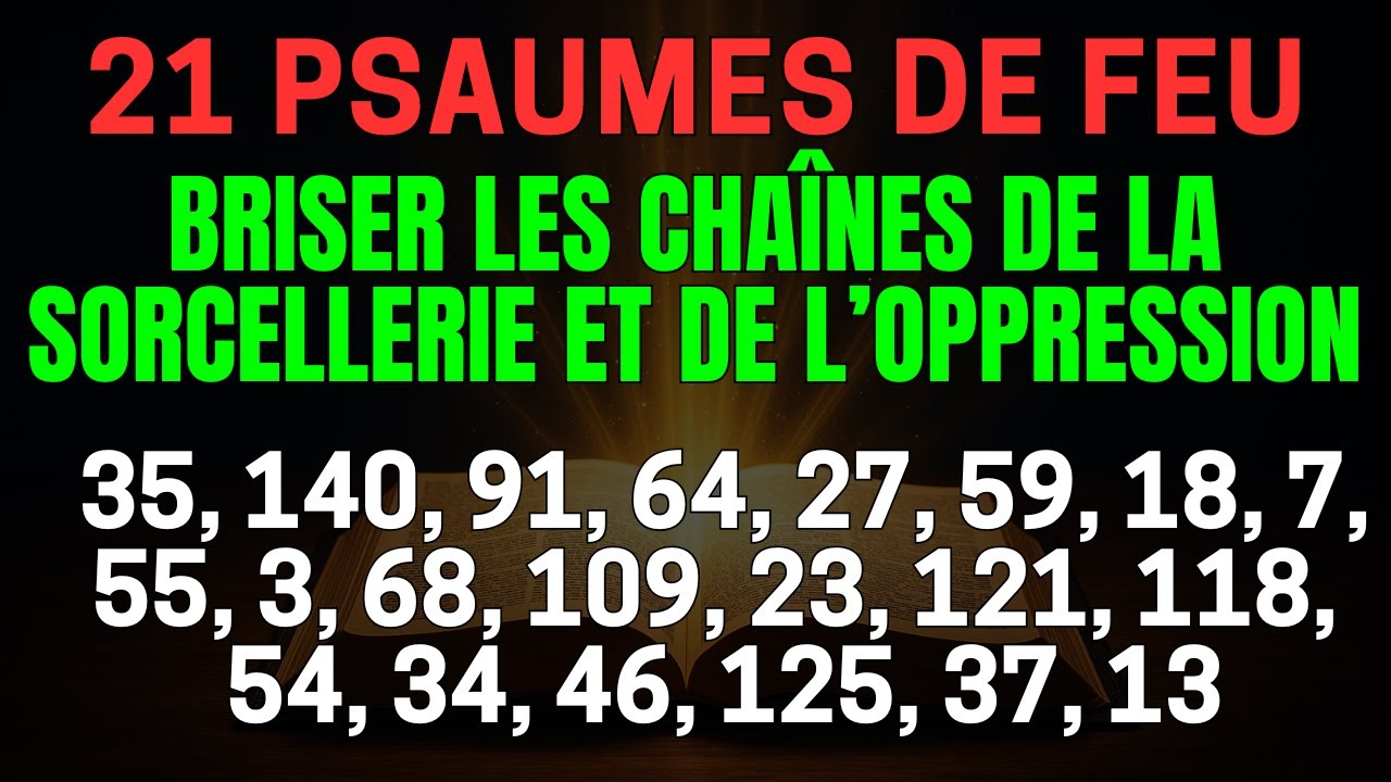 21 Psaumes de FEU pour Briser les Chaînes de la Sorcéllérie et de l'Oppression(35,140,91,27,59,55..)
