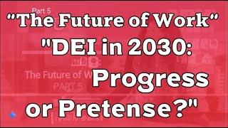 The Future of Work – Part 5: DEI in 2030: Progress or Pretense?