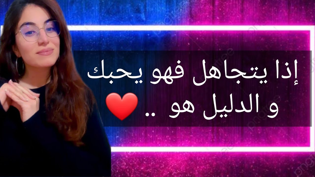 يتجاهلك لانه يحبك و الدليل هو .....