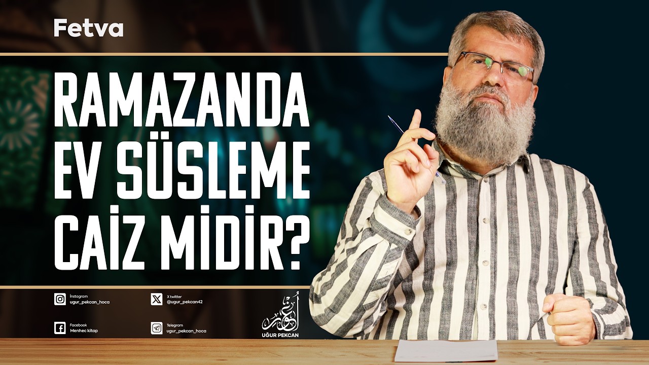 Ramazanda ev süsleme caiz midir? | Uğur Pekcan Hoca
