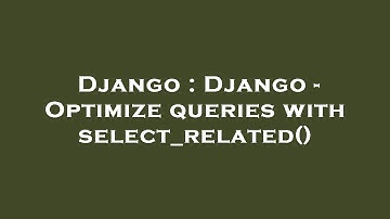 Django : Django - Optimize queries with select_related()