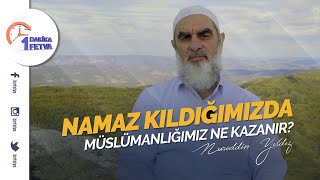 Namaz kıldığımızda Müslümanlığımız ne kazanır?