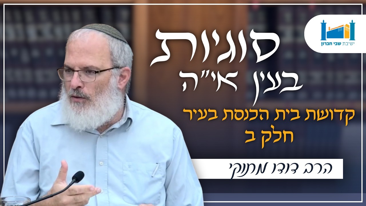 קדושת בית הכנסת בעיר - חלק ב' | הרב דודו מתוקי | סוגיות בעין אי"ה | תשפ''ו [2]