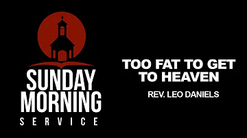 Sunday Morning Service-Rev. Lea Daniels "Too Fat To Get To Heaven"