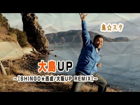 島☆スタ  大島UP【SHINGO★西成/大阪UP REMIX】