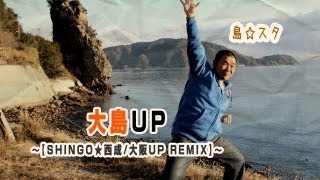 島☆スタ  大島UP【SHINGO★西成/大阪UP REMIX】