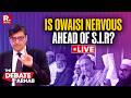 Debate With Arnab LIVE: Owaisi On The Defensive Ahead Of S.I.R In Hyderabad