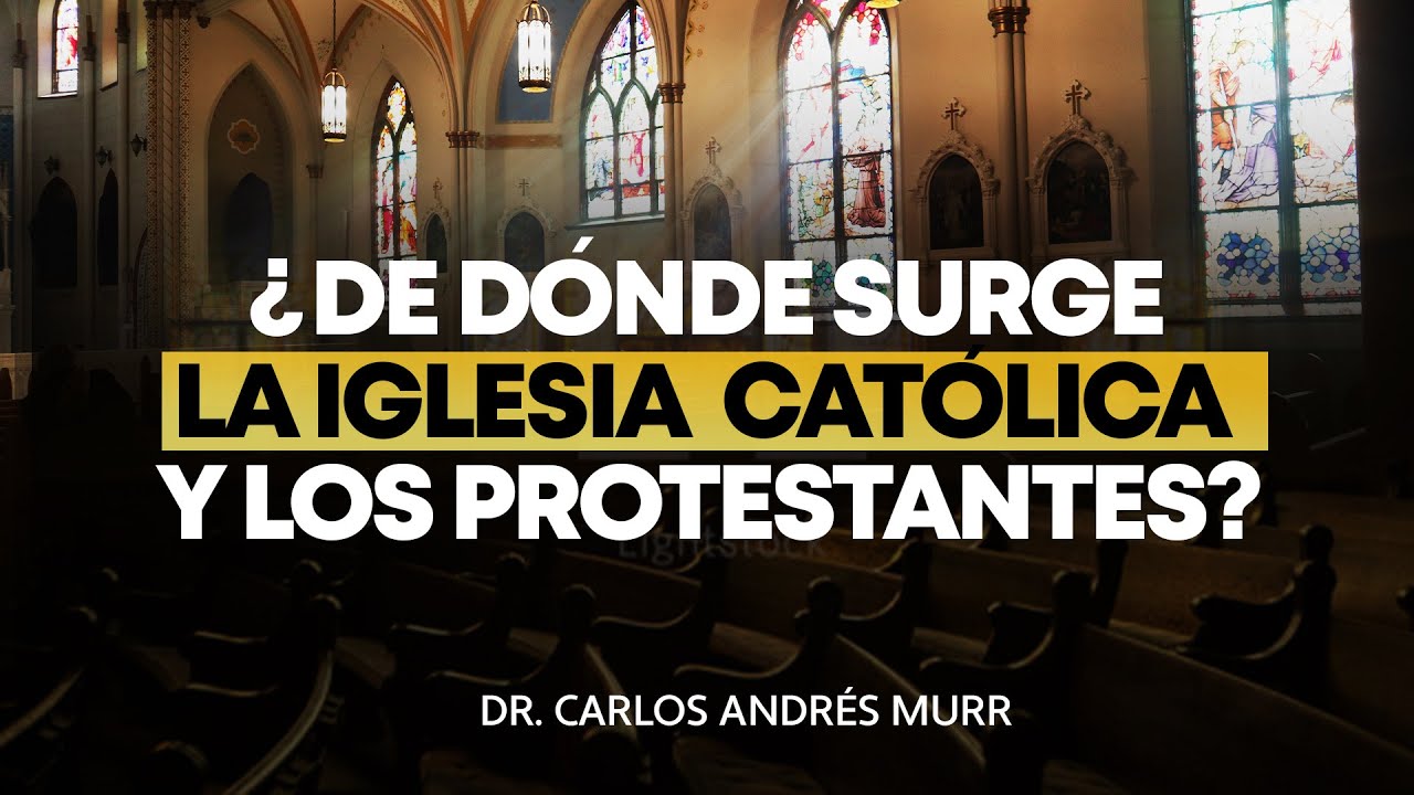 ¿De Dónde Surge La Iglesia Católica y Los Protestantes? - Dr. Carlos Andrés Murr