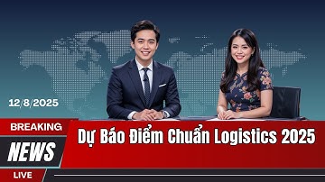 Dự báo điểm chuẩn ngành Logistics 2025