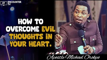 HOW TO OVERCOME EVIL THOUGH IN YOUR HEART//APOSTLE MICHAEL OROKPO