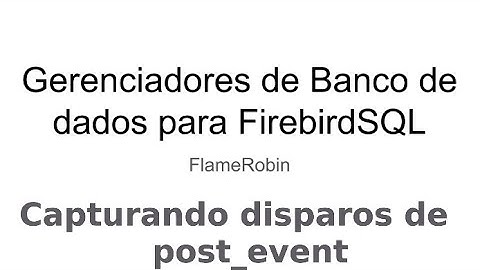 FlameRobin - Ouvindo disparos de POST_EVENT
