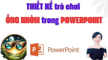 Thiết kế trò chơi ống nhòm trong Powerpoint | Nguyễn Huệ